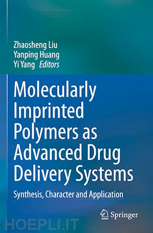 liu zhaosheng (curatore); huang yanping (curatore); yang yi (curatore) - molecularly imprinted polymers as advanced drug delivery systems