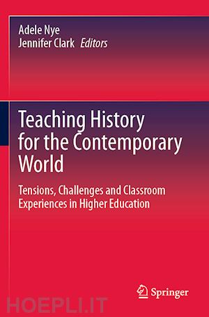 nye adele (curatore); clark jennifer (curatore) - teaching history for the contemporary world