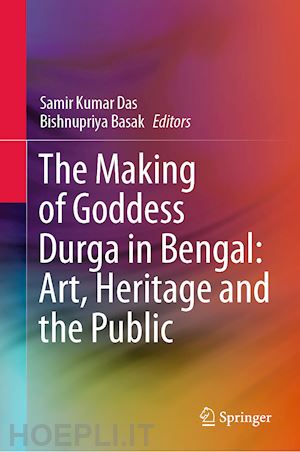 das samir kumar (curatore); basak bishnupriya (curatore) - the making of goddess durga in bengal: art, heritage and the public