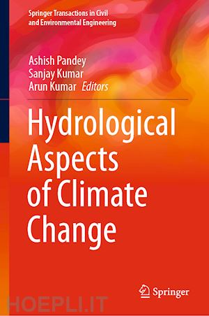 pandey ashish (curatore); kumar sanjay (curatore); kumar arun (curatore) - hydrological aspects of climate change