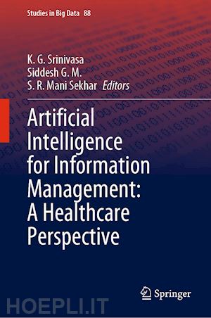 srinivasa k. g. (curatore); g. m. siddesh (curatore); sekhar s. r. mani (curatore) - artificial intelligence for information management: a healthcare perspective