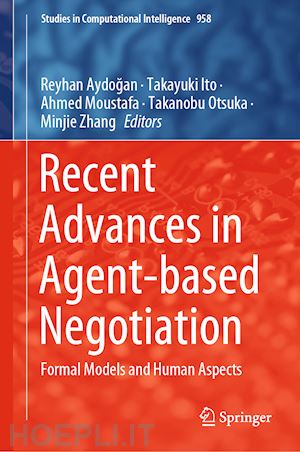 aydogan reyhan (curatore); ito takayuki (curatore); moustafa ahmed (curatore); otsuka takanobu (curatore); zhang minjie (curatore) - recent advances in agent-based negotiation