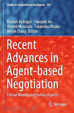 aydogan reyhan (curatore); ito takayuki (curatore); moustafa ahmed (curatore); otsuka takanobu (curatore); zhang minjie (curatore) - recent advances in agent-based negotiation