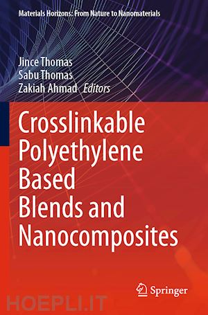 thomas jince (curatore); thomas sabu (curatore); ahmad zakiah (curatore) - crosslinkable polyethylene based blends  and nanocomposites