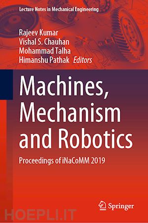 kumar rajeev (curatore); chauhan vishal s. (curatore); talha mohammad (curatore); pathak himanshu (curatore) - machines, mechanism and robotics