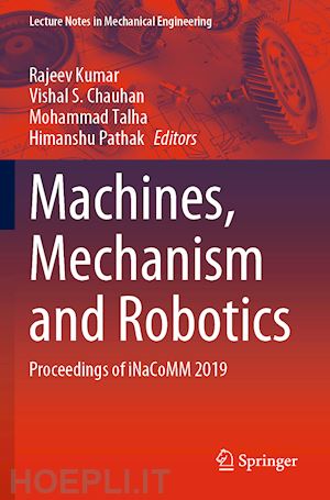 kumar rajeev (curatore); chauhan vishal s. (curatore); talha mohammad (curatore); pathak himanshu (curatore) - machines, mechanism and robotics