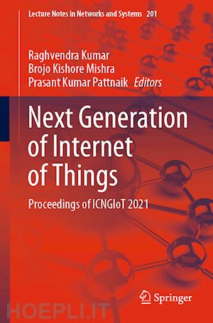 kumar raghvendra (curatore); mishra brojo kishore (curatore); pattnaik prasant kumar (curatore) - next generation of internet of things