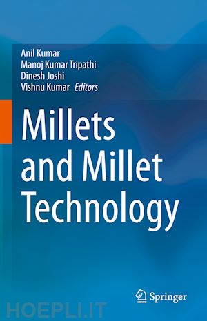 kumar anil (curatore); tripathi manoj kumar (curatore); joshi dinesh (curatore); kumar vishnu (curatore) - millets and millet technology