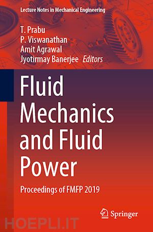 prabu t. (curatore); viswanathan p. (curatore); agrawal amit (curatore); banerjee jyotirmay (curatore) - fluid mechanics and fluid power