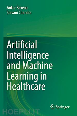 saxena ankur (curatore); chandra shivani (curatore) - artificial intelligence and machine learning in healthcare