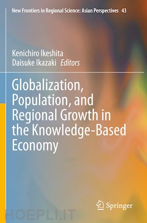 ikeshita kenichiro (curatore); ikazaki daisuke (curatore) - globalization, population, and regional growth in the knowledge-based economy