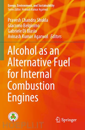 shukla pravesh chandra (curatore); belgiorno giacomo (curatore); di blasio gabriele (curatore); agarwal avinash kumar (curatore) - alcohol as an alternative fuel for internal combustion engines