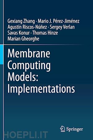 zhang gexiang; pérez-jiménez mario j.; riscos-núñez agustín; verlan sergey; konur savas; hinze thomas; gheorghe marian - membrane computing models: implementations