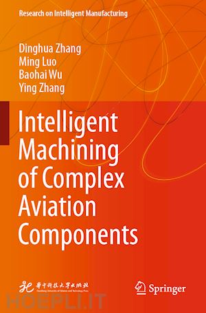 zhang dinghua; luo ming; wu baohai; zhang ying - intelligent machining of complex aviation components