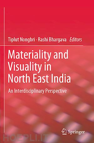 nongbri tiplut (curatore); bhargava rashi (curatore) - materiality and visuality in north east india