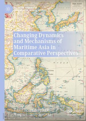 akita shigeru (curatore); liu hong (curatore); momoki shiro (curatore) - changing dynamics and mechanisms of maritime asia in comparative perspectives