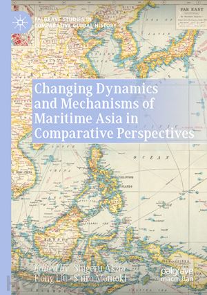 akita shigeru (curatore); liu hong (curatore); momoki shiro (curatore) - changing dynamics and mechanisms of maritime asia in comparative perspectives