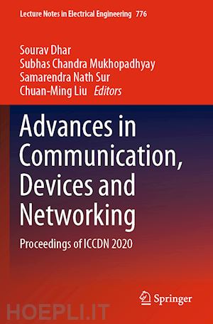 dhar sourav (curatore); mukhopadhyay subhas chandra (curatore); sur samarendra nath (curatore); liu chuan-ming (curatore) - advances in communication, devices and networking