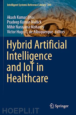 kumar bhoi akash (curatore); mallick pradeep kumar (curatore); narayana mohanty mihir (curatore); albuquerque victor hugo c. de (curatore) - hybrid artificial intelligence and iot in healthcare