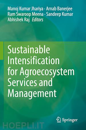 jhariya manoj kumar (curatore); banerjee arnab (curatore); meena ram swaroop (curatore); kumar sandeep (curatore); raj abhishek (curatore) - sustainable intensification for agroecosystem services and management