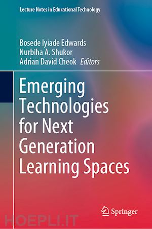 edwards bosede iyiade (curatore); shukor nurbiha a. (curatore); cheok adrian david (curatore) - emerging technologies for next generation learning spaces