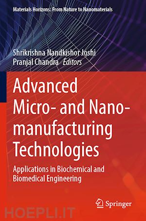 joshi shrikrishna nandkishor (curatore); chandra pranjal (curatore) - advanced micro- and nano-manufacturing technologies