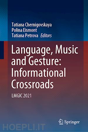 chernigovskaya tatiana (curatore); eismont polina (curatore); petrova tatiana (curatore) - language, music and gesture: informational crossroads