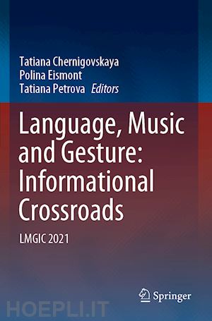 chernigovskaya tatiana (curatore); eismont polina (curatore); petrova tatiana (curatore) - language, music and gesture: informational crossroads