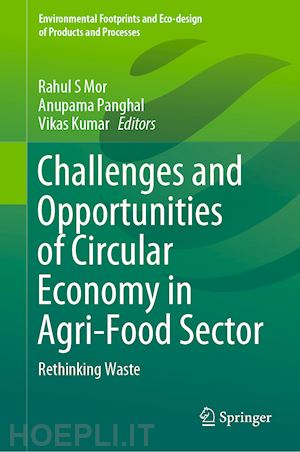 mor rahul s (curatore); panghal anupama (curatore); kumar vikas (curatore) - challenges and opportunities of circular economy in agri-food sector