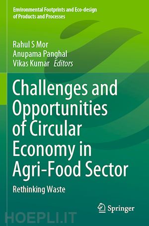 mor rahul s (curatore); panghal anupama (curatore); kumar vikas (curatore) - challenges and opportunities of circular economy in agri-food sector