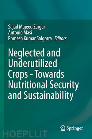 zargar sajad majeed (curatore); masi antonio (curatore); salgotra romesh kumar (curatore) - neglected and underutilized crops - towards nutritional security and sustainability