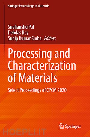 pal snehanshu (curatore); roy debdas (curatore); sinha sudip kumar (curatore) - processing and characterization of materials