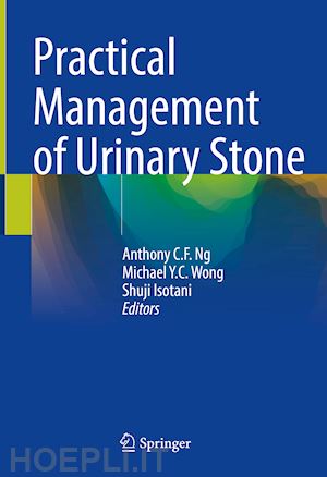 ng anthony c. f. (curatore); wong michael y.c. (curatore); isotani shuji (curatore) - practical management of urinary stone