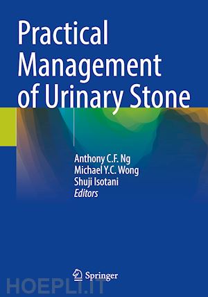 ng anthony c. f. (curatore); wong michael y.c. (curatore); isotani shuji (curatore) - practical management of urinary stone