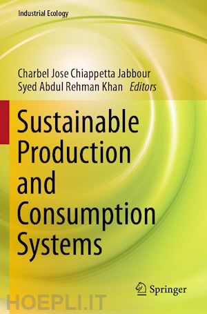 chiappetta jabbour charbel jose (curatore); khan syed abdul rehman (curatore) - sustainable production and consumption systems