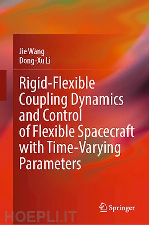 wang jie; li dong-xu - rigid-flexible coupling dynamics and control of flexible spacecraft with time-varying parameters