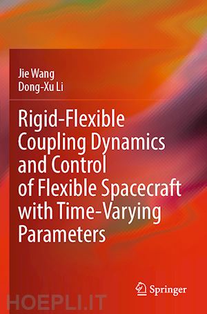 wang jie; li dong-xu - rigid-flexible coupling dynamics and control of flexible spacecraft with time-varying parameters