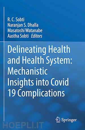 sobti r. c. (curatore); dhalla naranjan s. (curatore); watanabe masatoshi (curatore); sobti aastha (curatore) - delineating health and health system: mechanistic insights into covid 19 complications