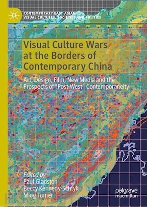 gladston paul (curatore); kennedy-schtyk beccy (curatore); turner ming (curatore) - visual culture wars at the borders of contemporary china