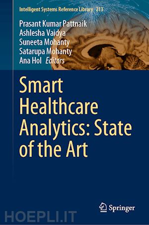 pattnaik prasant kumar (curatore); vaidya ashlesha (curatore); mohanty suneeta (curatore); mohanty satarupa (curatore); hol ana (curatore) - smart healthcare analytics: state of the art