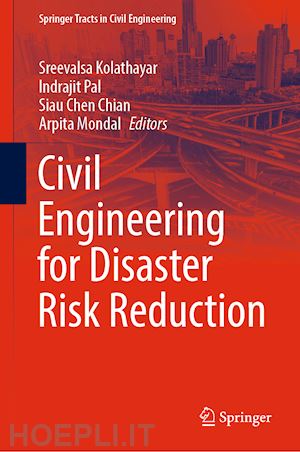 kolathayar sreevalsa (curatore); pal indrajit (curatore); chian siau chen (curatore); mondal arpita (curatore) - civil engineering for disaster risk reduction