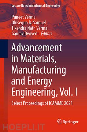 verma puneet (curatore); samuel olusegun d. (curatore); verma tikendra nath (curatore); dwivedi gaurav (curatore) - advancement in materials, manufacturing and energy engineering, vol. i