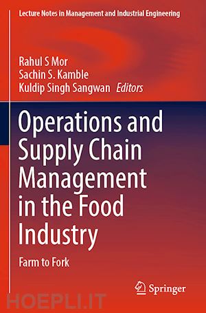 mor rahul s (curatore); kamble sachin s. (curatore); sangwan kuldip singh (curatore) - operations and supply chain management in the food industry