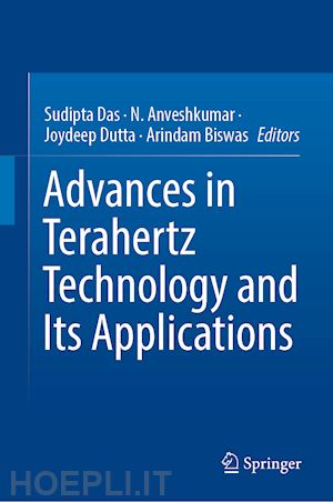 das sudipta (curatore); anveshkumar n. (curatore); dutta joydeep (curatore); biswas arindam (curatore) - advances in terahertz technology and its applications