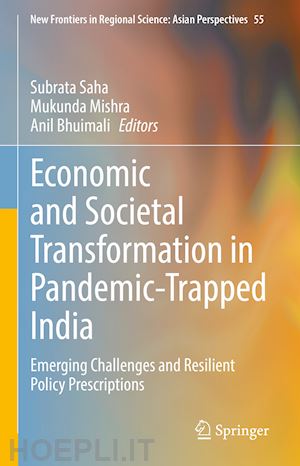 saha subrata (curatore); mishra mukunda (curatore); bhuimali anil (curatore) - economic and societal transformation in pandemic-trapped india