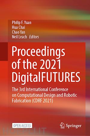 yuan philip f. (curatore); chai hua (curatore); yan chao (curatore); leach neil (curatore) - proceedings of the 2021 digitalfutures