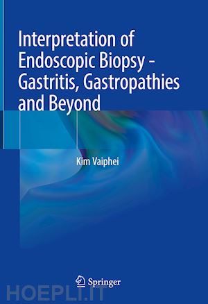 vaiphei kim - interpretation of endoscopic biopsy - gastritis, gastropathies and beyond