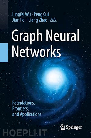wu lingfei (curatore); cui peng (curatore); pei jian (curatore); zhao liang (curatore) - graph neural networks: foundations, frontiers, and applications
