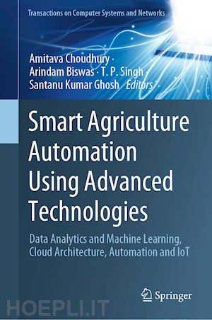 choudhury amitava (curatore); biswas arindam (curatore); singh t. p. (curatore); ghosh santanu kumar (curatore) - smart agriculture automation using advanced technologies