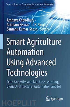 choudhury amitava (curatore); biswas arindam (curatore); singh t. p. (curatore); ghosh santanu kumar (curatore) - smart agriculture automation using advanced technologies